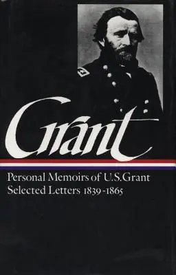 Ulysses S. Grant: Memorii și scrisori selectate (Loa #50) - Ulysses S. Grant: Memoirs & Selected Letters (Loa #50)