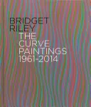 Bridget Riley: Tablourile Curbe 1961-2014 - Bridget Riley: The Curve Paintings 1961-2014