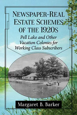 Schemele imobiliare ale ziarelor din anii 1920: Pell Lake și alte colonii de vacanță pentru abonații clasei muncitoare - Newspaper-Real Estate Schemes of the 1920s: Pell Lake and Other Vacation Colonies for Working Class Subscribers