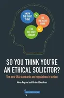 Deci crezi că ești un avocat etic - Noile standarde și reglementări SRA în acțiune - So You Think You're An Ethical Solicitor - The new SRA Standards & Regulations in Action