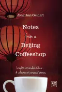Însemnări dintr-un coffeeshop din Beijing: Insights Into Modern China - O colecție de povestiri personale - Notes from a Beijing Coffeeshop: Insights Into Modern China--A Collection of Personal Stories