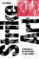 Strike Art: Contemporary Art and the Post-Occupy Condition (Arta contemporană și condiția post-ocupație) - Strike Art: Contemporary Art and the Post-Occupy Condition