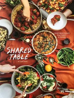 The Shared Table: Festine vegetariene și vegane pe care să le gătești pentru mulțimea ta - The Shared Table: Vegetarian and Vegan Feasts to Cook for Your Crowd