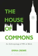 The House of Commons: O antropologie a parlamentarilor la locul de muncă - The House of Commons: An Anthropology of MPs at Work