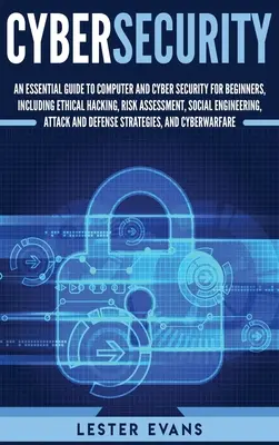 Securitatea cibernetică: Un ghid esențial de securitate informatică și cibernetică pentru începători, inclusiv hacking etic, evaluarea riscurilor, inginerie socială - Cybersecurity: An Essential Guide to Computer and Cyber Security for Beginners, Including Ethical Hacking, Risk Assessment, Social En