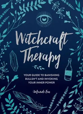 Terapia prin vrăjitorie: Ghidul tău pentru a alunga prostiile* și a-ți invoca puterea interioară - Witchcraft Therapy: Your Guide to Banishing Bullsh*t and Invoking Your Inner Power