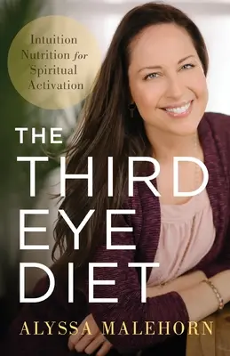 Dieta celui de-al treilea ochi: Nutriție intuitivă pentru activare spirituală - The Third Eye Diet: Intuition Nutrition for Spiritual Activation