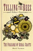 Telling the Bees and Other Customs: Folclorul meșteșugurilor rurale - Telling the Bees and Other Customs: The Folklore of Rural Crafts