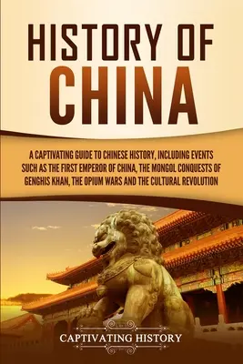 Istoria Chinei: Un ghid captivant pentru istoria Chinei, incluzând evenimente precum primul împărat al Chinei, cuceririle mongole din G - History of China: A Captivating Guide to Chinese History, Including Events Such as the First Emperor of China, the Mongol Conquests of G