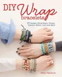 DIY Wrap Bracelets: 22 Designs Using Beads, Thread, Charms, Ribbon, Cord and More