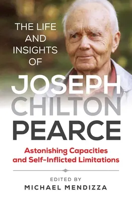 Viața și intuițiile lui Joseph Chilton Pearce: Capacități uimitoare și limitări autoprovocate - The Life and Insights of Joseph Chilton Pearce: Astonishing Capacities and Self-Inflicted Limitations
