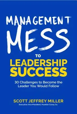 Management Mess to Leadership Success: 30 de provocări pentru a deveni liderul pe care l-ai urma (Wall Street Journal Best Selling Author, Leadership Mentor - Management Mess to Leadership Success: 30 Challenges to Become the Leader You Would Follow (Wall Street Journal Best Selling Author, Leadership Mentor