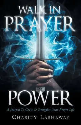 Walk in Prayer Power: Un jurnal pentru creșterea și întărirea vieții tale de rugăciune - Walk in Prayer Power: A Journal To Grow And Strengthen Your Prayer Life