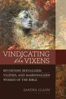 Vindicarea vulpilor: Revizuirea femeilor sexualizate, denigrate și marginalizate din Biblie - Vindicating the Vixens: Revisiting Sexualized, Vilified, and Marginalized Women of the Bible
