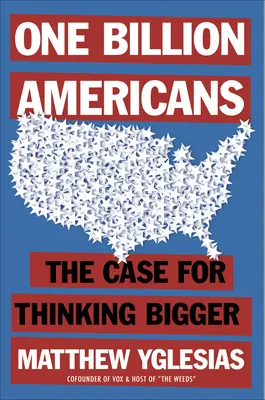 Un miliard de americani: The Case for Thinking Bigger - One Billion Americans: The Case for Thinking Bigger