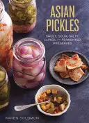 Murături asiatice: Dulci, acrișoare, sărate, conservate și fermentate din Coreea, Japonia, China, India și nu numai - Asian Pickles: Sweet, Sour, Salty, Cured, and Fermented Preserves from Korea, Japan, China, India, and Beyond