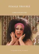 Probleme feminine: A Queer Film Classic - Female Trouble: A Queer Film Classic