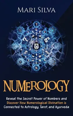 Numerologie: Dezvăluiți puterea secretă a numerelor și descoperiți cum este legată divinația numerologică de astrologie, tarot și ayu - Numerology: Reveal the Secret Power of Numbers and Discover How Numerological Divination is Connected to Astrology, Tarot, and Ayu