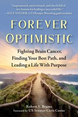 Veșnic optimist: Lupta împotriva cancerului cerebral, găsirea celei mai bune căi și conducerea unei vieți cu scop - Forever Optimistic: Fighting Brain Cancer, Finding Your Best Path, and Leading a Life with Purpose