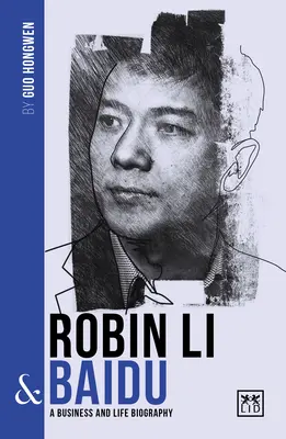 Robin Li & Baidu: A Biography of One of China's Greatest Entrepreneurs