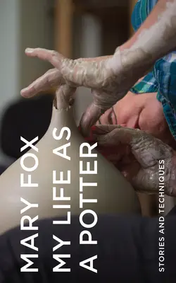 Viața mea ca olar: Povești și tehnici - My Life as a Potter: Stories and Techniques