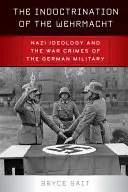 The Indoctrination of the Wehrmacht: Ideologia nazistă și crimele de război ale armatei germane - The Indoctrination of the Wehrmacht: Nazi Ideology and the War Crimes of the German Military