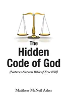 Codul ascuns al lui Dumnezeu: Biblia naturală a liberului arbitru al naturii - The Hidden Code of God: Nature's Natural Bible of Free Will