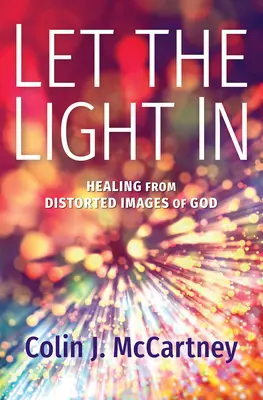 Lăsați lumina să intre: Vindecarea de imagini distorsionate ale lui Dumnezeu - Let the Light in: Healing from Distorted Images of God