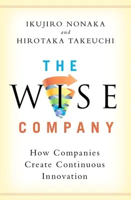 The Wise Company (Compania înțeleaptă): Cum creează companiile inovație continuă - The Wise Company: How Companies Create Continuous Innovation
