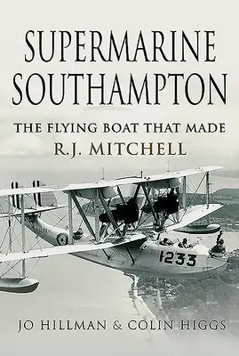 Supermarine Southampton: Barca zburătoare care l-a făcut pe R.J. Mitchell - Supermarine Southampton: The Flying Boat That Made R.J. Mitchell