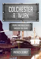 Colchester la lucru: Oameni și industrii de-a lungul anilor - Colchester at Work: People and Industries Through the Years