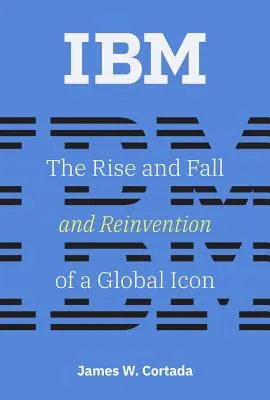 IBM: Ascensiunea, decăderea și reinventarea unui simbol global - IBM: The Rise and Fall and Reinvention of a Global Icon