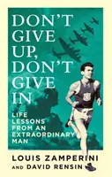 Nu renunța, nu te da bătut - Lecții de viață de la un om extraordinar - Don't Give Up, Don't Give In - Life Lessons from an Extraordinary Man