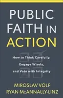 Credința publică în acțiune: Cum să gândești cu atenție, să te implici cu înțelepciune și să votezi cu integritate - Public Faith in Action: How to Think Carefully, Engage Wisely, and Vote with Integrity