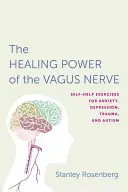 Accesarea puterii vindecătoare a nervului vag: Exerciții de autoajutor pentru anxietate, depresie, traumă și autism - Accessing the Healing Power of the Vagus Nerve: Self-Help Exercises for Anxiety, Depression, Trauma, and Autism