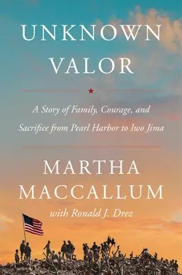 Valoare necunoscută: O poveste de familie, curaj și sacrificiu de la Pearl Harbor la Iwo Jima - Unknown Valor: A Story of Family, Courage, and Sacrifice from Pearl Harbor to Iwo Jima