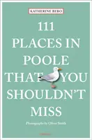 111 locuri din Poole pe care nu trebuie să le ratați - 111 Places in Poole That You Shouldn't Miss