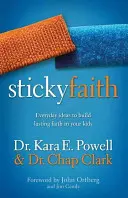 Credință lipicioasă: Idei zilnice pentru a construi o credință durabilă în copiii tăi - Sticky Faith: Everyday Ideas to Build Lasting Faith in Your Kids