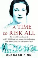 Time to Risk All - Incredibila poveste nespusă a lui Mary Elmes, femeia irlandeză care a salvat copii din lagărele de concentrare naziste - Time to Risk All - The incredible untold story of Mary Elmes, the Irish woman who saved children from Nazi Concentration Camps