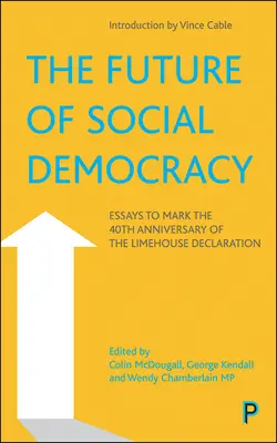 Viitorul social-democrației: Eseuri pentru a marca cea de-a 40-a aniversare a Declarației de la Limehouse - The Future of Social Democracy: Essays to Mark the 40th Anniversary of the Limehouse Declaration