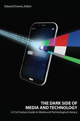 Partea întunecată a mass-media și a tehnologiei; Un ghid al secolului XXI pentru alfabetizarea mediatică și tehnologică - The Dark Side of Media and Technology; A 21st Century Guide to Media and Technological Literacy