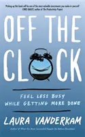 Off the Clock - Simțiți-vă mai puțin ocupat și faceți mai multe lucruri - Off the Clock - Feel Less Busy While Getting More Done