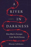 Un râu în întuneric: Evadarea unui om din Coreea de Nord - A River in Darkness: One Man's Escape from North Korea
