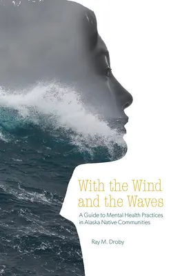 With the Wind and the Waves: Un ghid pentru practicile de sănătate mintală în comunitățile de nativi din Alaska - With the Wind and the Waves: A Guide to Mental Health Practices in Alaska Native Communities