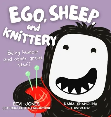 Ego, Sheep, and Knittery: A fi umil și alte lucruri minunate - Ego, Sheep, and Knittery: Being Humble and Other Great Stuff