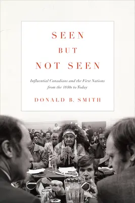 Văzut, dar nevăzut: Canadieni influenți și primele națiuni din anii 1840 până astăzi - Seen But Not Seen: Influential Canadians and the First Nations from the 1840s to Today