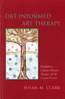 Dbt-Informed Art Therapy: Mindfulness, terapia cognitiv-comportamentală și procesul creativ - Dbt-Informed Art Therapy: Mindfulness, Cognitive Behavior Therapy, and the Creative Process