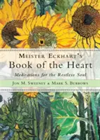 Cartea inimii a lui Meister Eckhart: Meditații pentru sufletul neliniștit - Meister Eckhart's Book of the Heart: Meditations for the Restless Soul