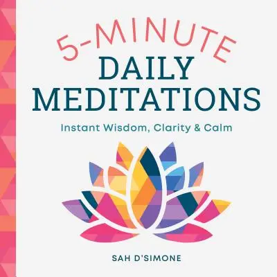 Meditații zilnice de 5 minute: Înțelepciune instantanee, claritate și calm - 5-Minute Daily Meditations: Instant Wisdom, Clarity, and Calm