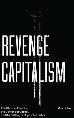 Capitalismul răzbunării: Fantomele imperiului, demonii capitalului și achitarea datoriilor neplătite - Revenge Capitalism: The Ghosts of Empire, the Demons of Capital, and the Settling of Unpayable Debts